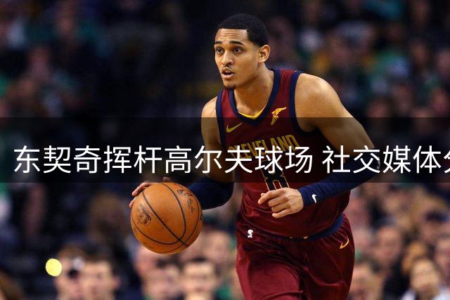 东契奇挥杆高尔夫球场 社交媒体分享休闲时光