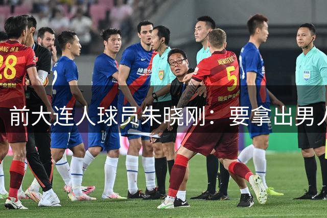 前大连人球员朱晓刚：要拿出男人的担当