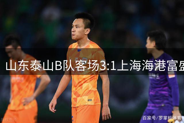 山东泰山B队客场3:1上海海港富盛经开