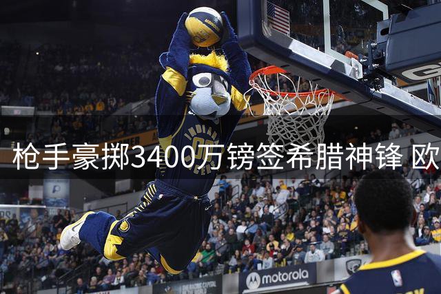 枪手豪掷3400万镑签希腊神锋 欧冠51造球先生接班特罗萨德