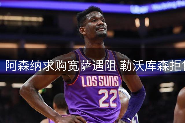阿森纳求购宽萨遇阻 勒沃库森拒售态度坚决