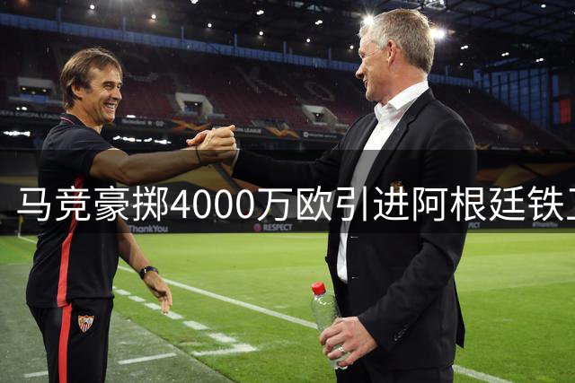 马竞豪掷4000万欧引进阿根廷铁卫罗梅罗